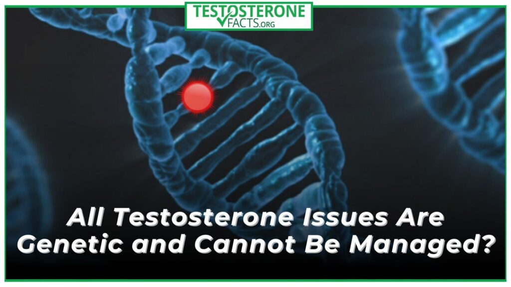 All Testosterone Issues Are Genetic and Cannot Be Managed