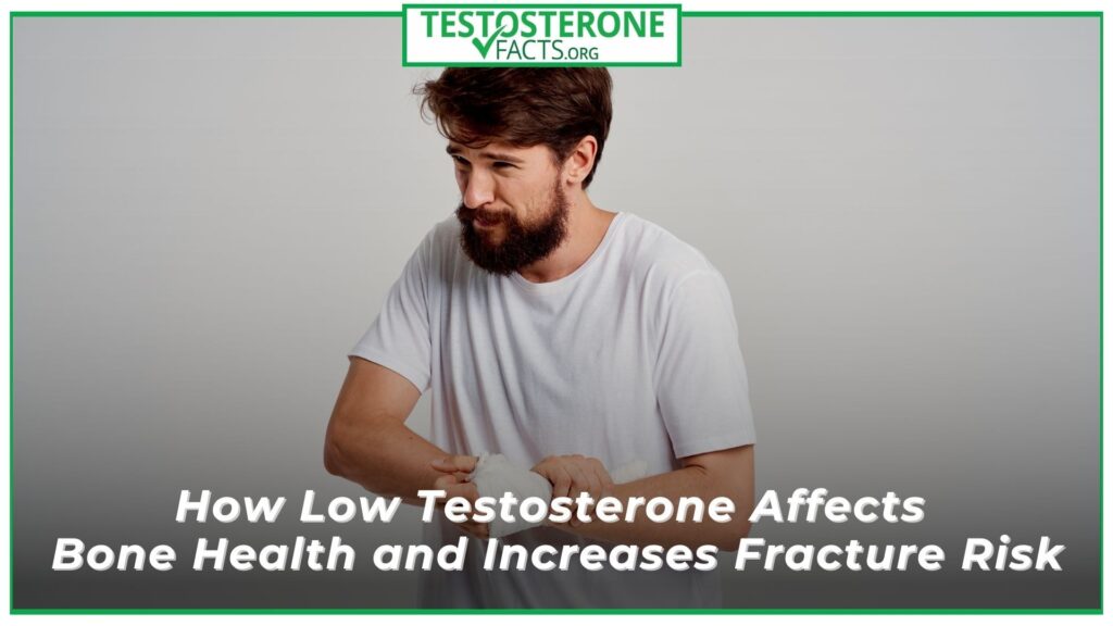 How Low Testosterone Affects Bone Health and Increases Fracture Risk